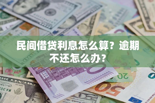 济南民间借贷利息怎么算？逾期不还怎么办？